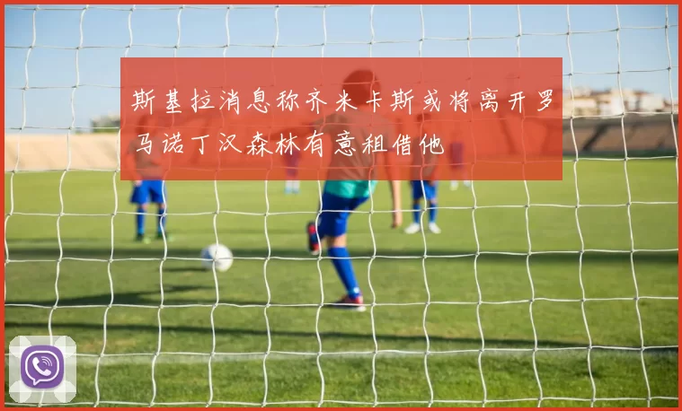 斯基拉消息称齐米卡斯或将离开罗马诺丁汉森林有意租借他
