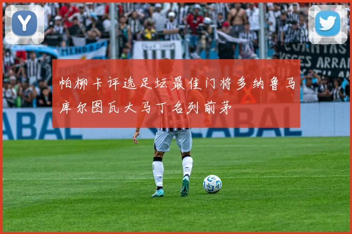 帕柳卡评选足坛最佳门将多纳鲁马库尔图瓦大马丁名列前茅